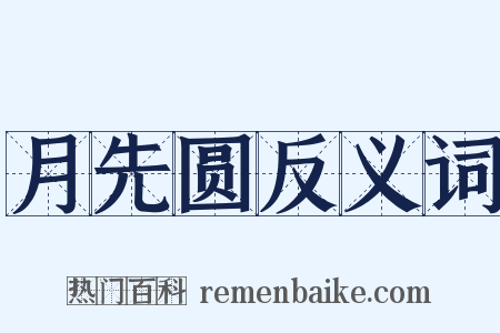 月先圆反义词是什么意思的图片